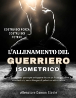 L'ALLENAMENTO DEL GUERRIERO ISOMETRICO: Una guida passo passo per sviluppare forza e un fisico possente a qualsiasi età, senza bisogno di palestra o attrezzature (Italian Edition) B0H345HNSY Book Cover