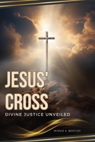Jesus' Cross: Divine Justice Unveiled: Divine Justice Unveild 5516761506 Book Cover