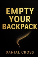 Empty Your Backpack book: Let Go of Doubt, Fear, and Regret to Live Lighter, Stronger, and Free B0FV29PDSG Book Cover