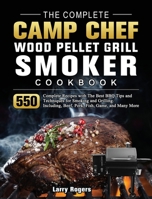 The Complete Camp Chef Wood Pellet Grill & Smoker Cookbook: 550 Complete Recipes with The Best BBQ Tips and Techniques for Smoking and Grilling. Including, Beef, Pork, Fish, Game, and Many More 180320124X Book Cover