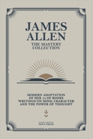 James Allen - The Mastery Collection: Modern Adaptation of Her 14 of Books Writings on Mind, Character and The Power of Thought B0GHJ4BLZL Book Cover