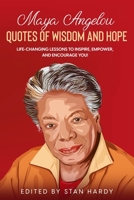 Maya Angelou Quotes of Wisdom and Hope: Life-Changing Lessons to Inspire, Empower, and Encourage You! 1955416079 Book Cover