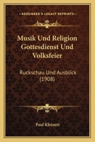 Musik Und Religion Gottesdienst Und Volksfeier: Ruckschau Und Ausblick (1908) 1168043956 Book Cover