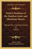 Tooke's Pantheon of the Heathen Gods, and Illustrious Heroes: Revised for a Classical Course of 1437353975 Book Cover