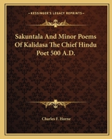 Sakuntala and Minor Poems of Kalidasa the Chief Hindu Poet 500 A.d. 1425329136 Book Cover