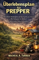 Überlebensplan für Prepper: Bewährte Strategien, um Ihre Familie zu schützen, Ihr Zuhause zu stärken und in jeder Krise zu bestehen. B0GMRFHPDG Book Cover