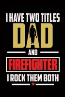 I Have Two Titles Dad And Firefighter I Rock Them Both: Firefighter Notebook Journal-Firefighter Dad Notebook-Blank lined Journal For Firefighter-Composition Book For Firefighter-Firefighter Who Is Al 1660593654 Book Cover