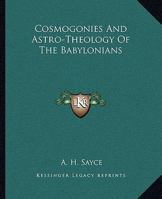 Cosmogonies And Astro-Theology Of The Babylonians 1162913169 Book Cover