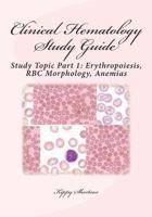 Clinical Hematology Study Guide: Study Topic Part 1: Erythropoiesis, Rbc Morphology, Anemias 0615820336 Book Cover