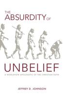 The Absurdity of Unbelief 1599253534 Book Cover