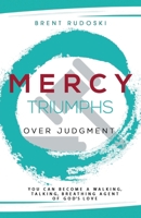 Mercy Triumphs Over Judgment: You Can Become a Walking, Talking, Breathing Agent of God's Love 1486613675 Book Cover
