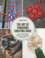 The Art of Paracord Crafting Book: Learn to Make Stylish Bracelets, Durable Watch Straps, and Functional Utility Items B0DYN2JKK7 Book Cover