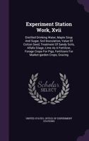 Experiment Station Work, Xvii: Distilled Drinking Water, Maple Sirup And Sugar, Soil Inoculation, Value Of Cotton Seed, Treatment Of Sandy Soils, ... For Market-garden Crops, Grazing... 1354047532 Book Cover