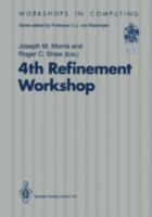 4th Refinement Workshop: Proceedings of the 4th Refinement Workshop, Organised by Bcs-Facs, 9-11 January 1991, Cambridge (Workshops in Computing) 3540196579 Book Cover