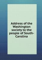 Address of the Washington Society to the People of South-Carolina 5518532598 Book Cover