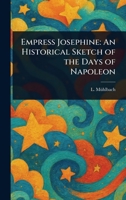 Empress Josephine: An Historical Sketch of the Days of Napoleon 102293337X Book Cover