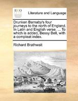 Drunken Barnaby's Four Journeys to the North of England. In Latin and English Verse. ... To Which is Added, Bessy Bell 1170562515 Book Cover