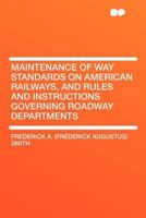 Maintenance Of Way Standards On American Railways And Rules And Instructions Governing Roadway Departments 134614589X Book Cover