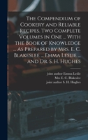The Compendium of Cookery and Reliable Recipes. Two Complete Volumes in one ... With the Book of Knowledge ... As Prepared by Mrs. E. C. Blakeslee ... Emma Leslie ... and Dr. S. H. Hughes 1015945104 Book Cover