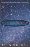 The End of Science: Facing the Limits of Knowledge in the Twilight of the Scientific Age 0553061747 Book Cover