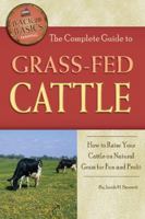 The Complete Guide to Grass-Fed Cattle: How to Raise Your Cattle on Natural Grass for Fun and Profit 1601383800 Book Cover