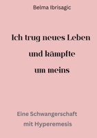 Ich trug neues Leben und kämpfte um meins: Eine Schwangerschaft mit Hyperemisis (German Edition) 376935818X Book Cover