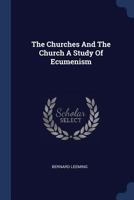 The Churches and the Church; a Study of Ecumenism Developed From the Lauriston Lectures for 1957 1013361296 Book Cover