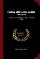 History of Brighton and Its Environs: From the Earliest Period to the Present Time 1375444336 Book Cover