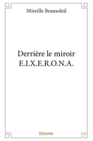 Derrière le miroir E.I.X.E.R.O.N.A. (French Edition) 2414102047 Book Cover