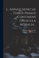 L. Annaei Senecae ... Tomus Primus Continens Opuscula Moralia... (Latin Edition) 1022634666 Book Cover
