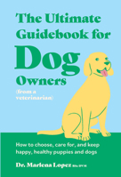 The Ultimate Guidebook for Dog Owners (from a veterinarian): How to choose, care for and keep happy, healthy puppies and dogs 1923239112 Book Cover