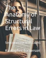 The Anatomy of Structural Errors in Law: Structural Error in US Courts B0DWN8GFD2 Book Cover
