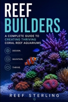 Reef Builders: A Complete Guide to Creating Thriving Coral Reef Aquariums: Transform Your Living Room into a Living Reef. B0F7GGT5V7 Book Cover