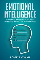 Emotional Intelligence: Discover the Leadership Skills to Boost Your EQ and Improve Your Decision Making 1650398182 Book Cover