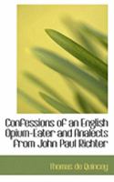 Confessions of an English Opium-Eater. And Analects from John Paul Richter 1017299951 Book Cover