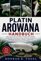 PLATIN-AROWANA-HANDBUCH: Alles, was Sie über den Platin-Arowana wissen müssen – einschließlich Aquariengestaltung, Ernährung, Wachstum, ... verantwortungsvollen Haltung (German Edition) B0H7QNHCZR Book Cover