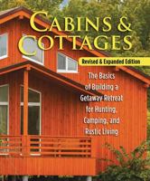 Cabins  Cottages, Revised  Expanded Edition: The Basics of Building a Getaway Retreat for Hunting, Camping, and Rustic Living 1565239679 Book Cover