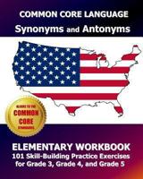 COMMON CORE LANGUAGE Synonyms and Antonyms Elementary Workbook: 101 Skill-Building Practice Exercises for Grade 3, Grade 4, and Grade 5 1493587293 Book Cover
