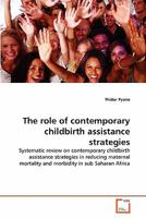 The role of contemporary childbirth assistance strategies: Systematic review on contemporary childbirth assistance strategies in reducing maternal mortality and morbidity in sub Saharan Africa 3639317653 Book Cover