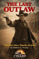THE LAST OUTLAW: Volume One: Smoke & Iron (The Last Outlaw Trilogy) 1923707264 Book Cover