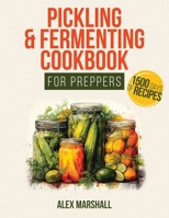 Pickling & Fermenting Cookbook for Preppers: A Comprehensive Guide into the World of Pickling, with Nutrient-Packed Dishes, Pro Techniques, tips and tricks for Over 1500 Days of Delicio B0CN77KLHL Book Cover