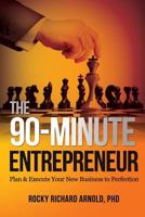 The 90-Minute Entrepreneur: Plan & Execute Your New Business to Perfection 1522828818 Book Cover