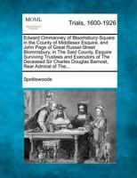 Edward Ommanney of Bloomsbury-Square in the County of Middlesex Esquire, and John Page of Great Russel-Street Blommsbury, in The Said County, Esquire ... Douglas Barnoet, Rear Admiral of The... 1275099211 Book Cover