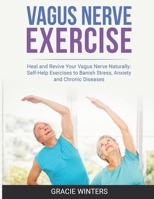 VAGUS NERVE EXERCISE: Heal and Revive Your Vagus Nerve Naturally: Self-Help Exercises to Banish Stress, Anxiety and Chronic Diseases B0CMPDZZLR Book Cover