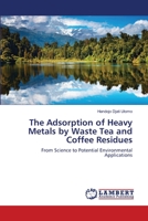 The Adsorption of Heavy Metals by Waste Tea and Coffee Residues: From Science to Potential Environmental Applications 3659112143 Book Cover
