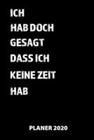 Ich Hab Doch Gesagt Dass Ich Keine Zeit Hab Planer 2020: 140 vorgefertigte Seiten | ca. DIN A5 | 12 Monate | Kalender | Wochenplaner | Monatsplaner ... | 2020 | Jahr | Monate | (German Edition) 1679355376 Book Cover