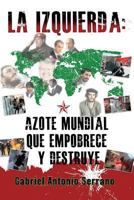 La Izquierda: Azote Mundial Que Empobrece y Destruye 1598353268 Book Cover