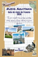 Guía de Viaje Nouvelle-Aquitaine Francia 2026: Tu guía completa de pueblos escondidos, viñedos, playas y tesoros culturales de Nouvelle-Aquitaine (Spanish Edition) B0GZD1M592 Book Cover