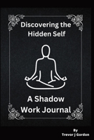 Discovering the Hidden Self: A Shadow Work Journal B0CP28NK7L Book Cover