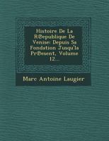 Histoire de La R Epublique de Venise: Depuis Sa Fondation Jusqu'la PR Esent, Volume 12... 1270919032 Book Cover